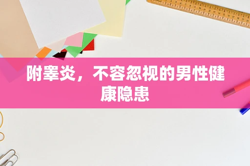附睾炎，不容忽视的男性健康隐患