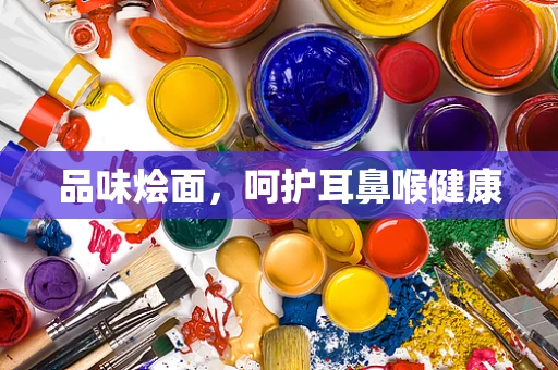 品味烩面，呵护耳鼻喉健康