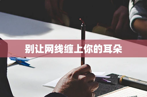 别让网线缠上你的耳朵