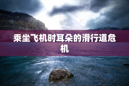 乘坐飞机时耳朵的滑行道危机
