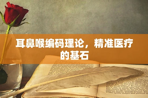 耳鼻喉编码理论，精准医疗的基石