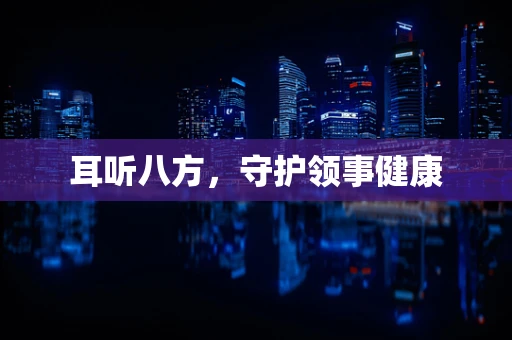耳听八方，守护领事健康