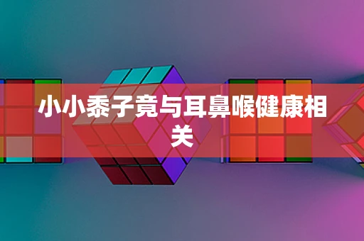 小小黍子竟与耳鼻喉健康相关