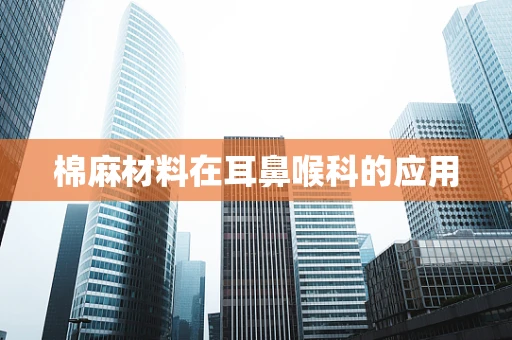 棉麻材料在耳鼻喉科的应用