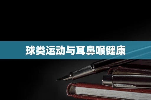 球类运动与耳鼻喉健康