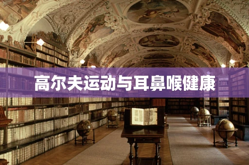 高尔夫运动与耳鼻喉健康