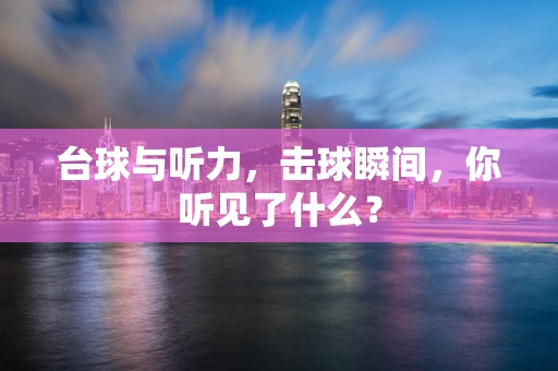 台球与听力，击球瞬间，你听见了什么？
