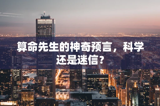 算命先生的神奇预言，科学还是迷信？