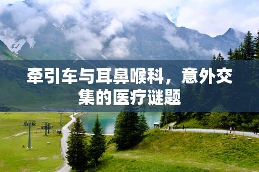 牵引车与耳鼻喉科，意外交集的医疗谜题