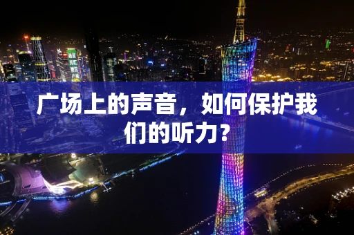 广场上的声音，如何保护我们的听力？
