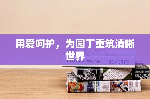 用爱呵护，为园丁重筑清晰世界