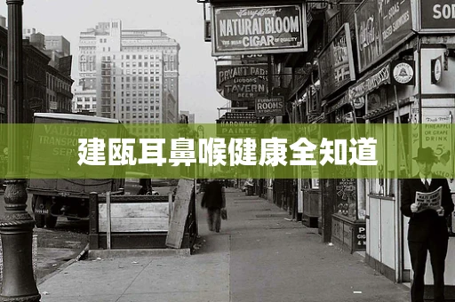 建瓯耳鼻喉健康全知道