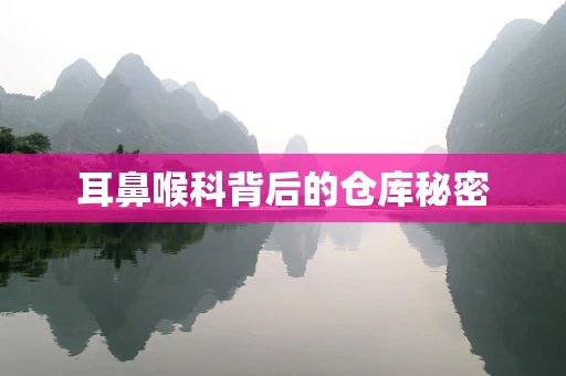耳鼻喉科背后的仓库秘密