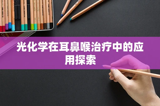 光化学在耳鼻喉治疗中的应用探索