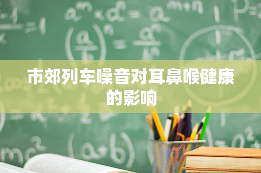 市郊列车噪音对耳鼻喉健康的影响