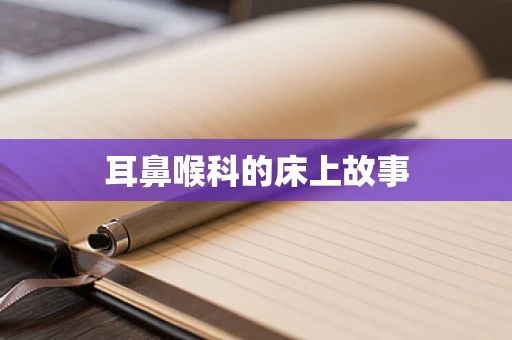 耳鼻喉科的床上故事