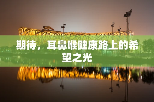 期待，耳鼻喉健康路上的希望之光