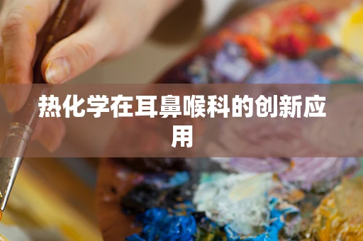 热化学在耳鼻喉科的创新应用