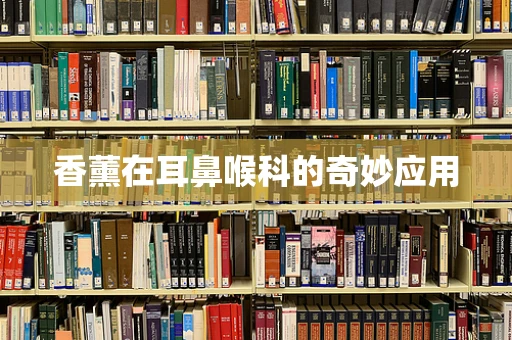 香薰在耳鼻喉科的奇妙应用