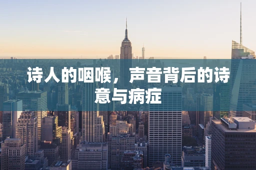 诗人的咽喉，声音背后的诗意与病症
