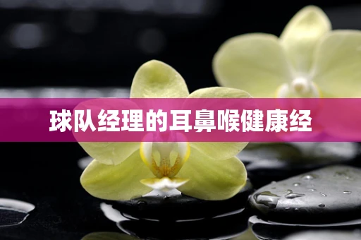 球队经理的耳鼻喉健康经