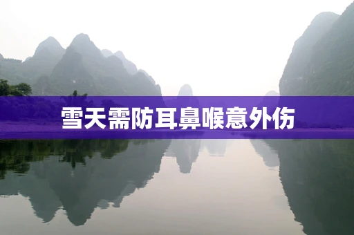 雪天需防耳鼻喉意外伤