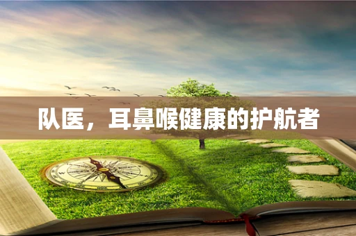 队医，耳鼻喉健康的护航者
