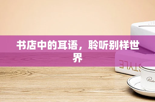 书店中的耳语，聆听别样世界