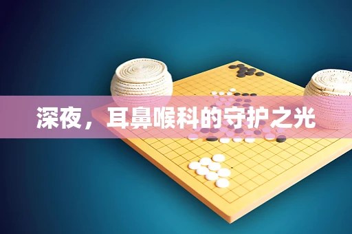 深夜，耳鼻喉科的守护之光