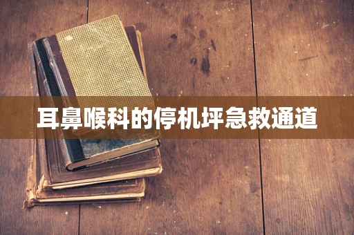 耳鼻喉科的停机坪急救通道