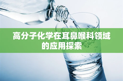高分子化学在耳鼻喉科领域的应用探索