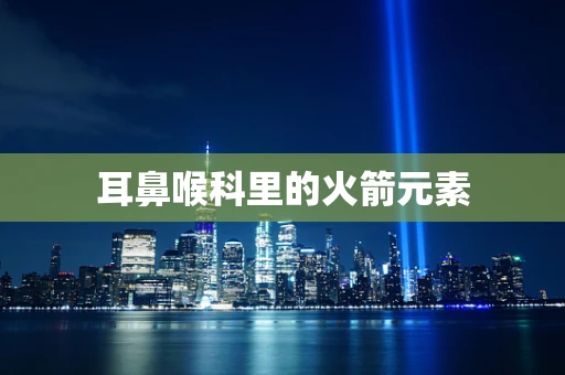 耳鼻喉科里的火箭元素