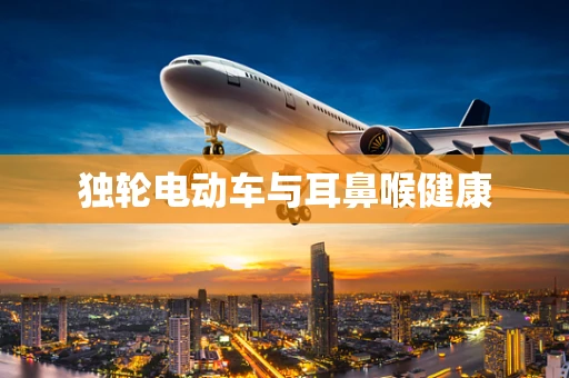 独轮电动车与耳鼻喉健康