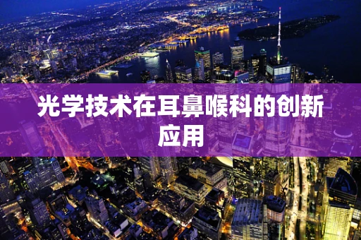 光学技术在耳鼻喉科的创新应用